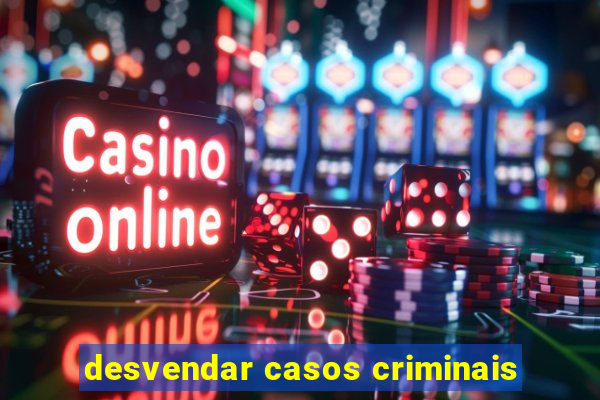 desvendar casos criminais